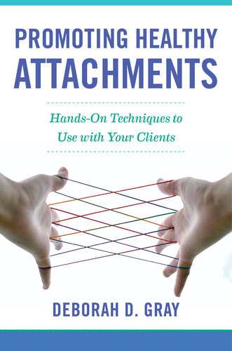 Promoting Healthy Attachments Handson Techniques To Use With Your Clients Deborah D Gray