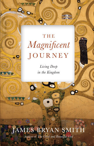 The Magnificent Journey Living Deep In The Kingdom James Bryan Smith