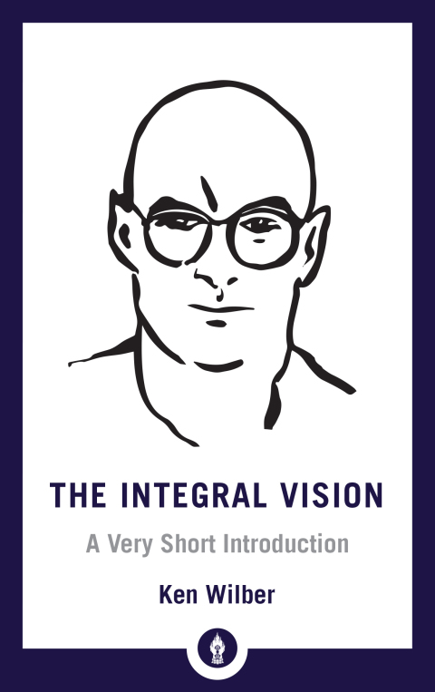 The Integral Vision A Very Short Introduction 1st Edition Ken Wilber