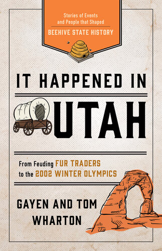 It Happened In Utah Stories Of Events And People That Shaped Beehive State History 3rd Edition Tom Wharton