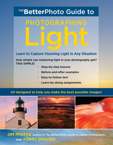 The Betterphoto Guide To Photographing Light Learn To Capture Stunning Light In Any Situation Jim Miotke Kerry Drager