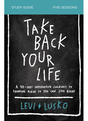 Take Back Your Life Bible Study Guide A 40day Interactive Journey To Thinking Right So You Can Live Right Levi Lusko