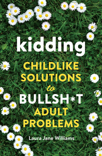 Kidding Childlike Solutions To Bullsht Adult Problems Laura Jane Williams