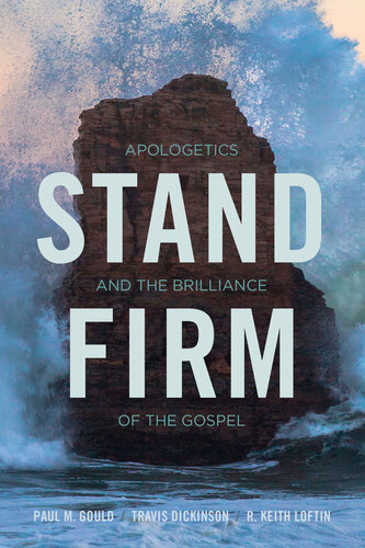 Stand Firm Apologetics And The Brilliance Of The Gospel Paul Gould Travis Dickinson Keith Loftin