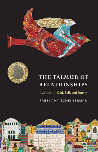 The Talmud Of Relationships Volume 1 God Self And Family Amy Scheinerman