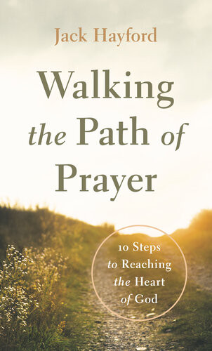 Walking The Path Of Prayer 10 Steps To Reaching The Heart Of God Jack Hayford