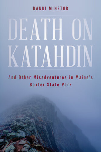 Death On Katahdin And Other Misadventures In Maines Baxter State Park Randi Minetor