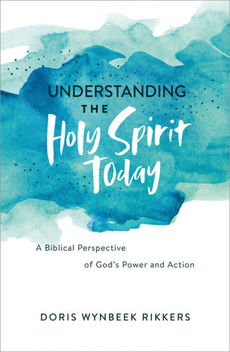 Understanding The Holy Spirit Today A Biblical Perspective Of Gods Power And Action Doris Wynbeek Rikkers