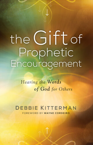 The Gift Of Prophetic Encouragement Hearing The Words Of God For Others Debbie Kitterman