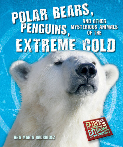 Polar Bears Penguins And Other Mysterious Animals Of The Extreme Cold Ana Mara Rodrguez