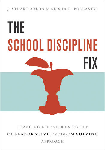 The School Discipline Fix Changing Behavior Using The Collaborative Problem Solving Approach J Stuart Ablon Alisha R Pollastri