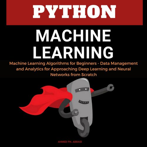 Python Machine Learning Machine Learning Algorithms For Beginnersdata Management And Analytics For Approaching Deep Learning And Neural Networks From Scratch Ahmed Ph Abbasi