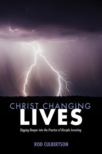 Christ Changing Lives Digging Deeper Into The Practice Of Disciple Investing Rod Culbertson