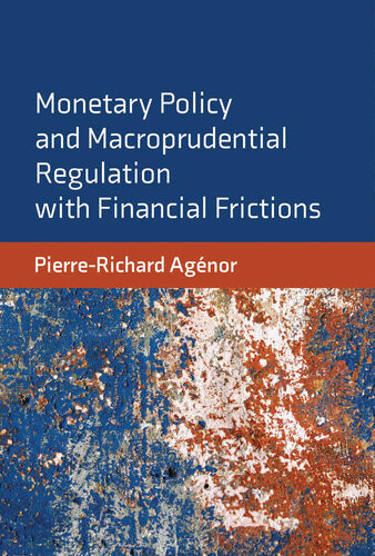Monetary Policy And Macroprudential Regulation With Financial Frictions Pierrerichard Agenor