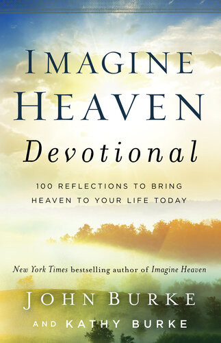 Imagine Heaven Devotional 100 Reflections To Bring Heaven To Your Life Today John Burke Kathy Burke