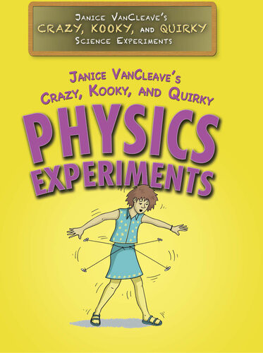 Janice Vancleaves Crazy Kooky And Quirky Physics Experiments Janice Vancleave