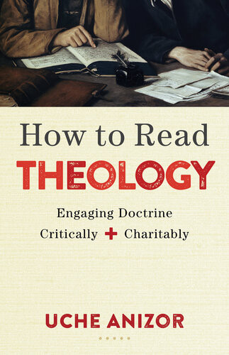 How To Read Theology Engaging Doctrine Critically And Charitably Uche Anizor
