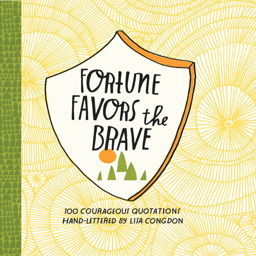 Fortune Favors The Brave 100 Courageous Quotations Lisa Congdon