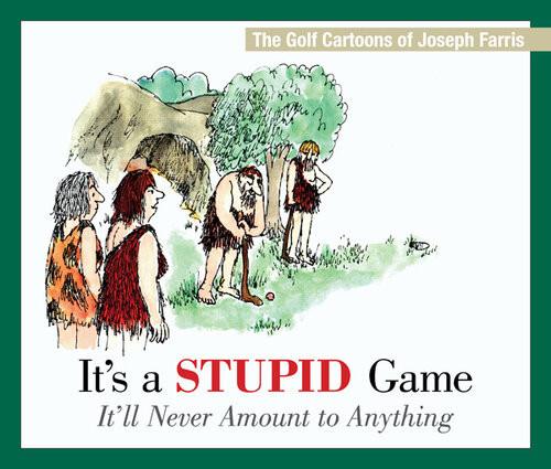 Its A Stupid Game Itll Never Amount To Anything The Golf Cartoons Of Joseph Farris Joseph Farris