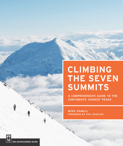 Climbing The Seven Summits A Comprehensive Guide To The Continents Highest Peaks Mike Hamill