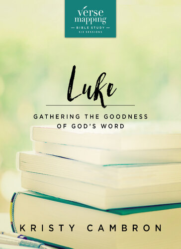 Verse Mapping Luke Bible Study Guide Gathering The Goodness Of Gods Word Kristy Cambron