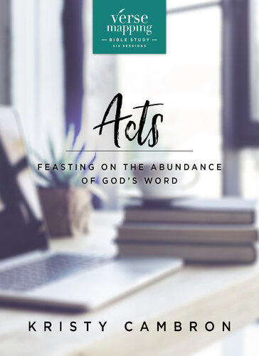 Verse Mapping Acts Bible Study Guide Feasting On The Abundance Of Gods Word Kristy Cambron