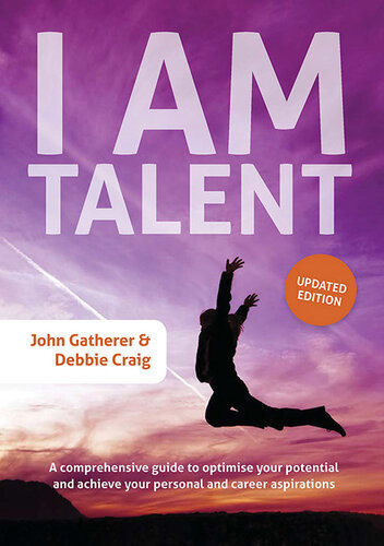 I Am Talent A Comprehensive Guide To Optimise Your Potential And Achieve Your Personal And Career Aspirations John Gatherer Debbie Craig