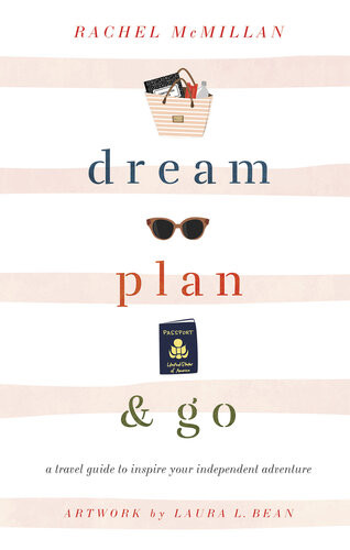 Dream Plan And Go A Travel Guide To Inspire Your Independent Adventure Rachel Mcmillan