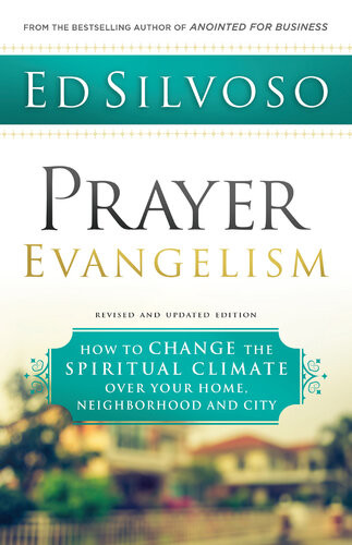 Prayer Evangelism How To Change The Spiritual Climate Over Your Home Neighborhood And City Revised Ed Silvoso