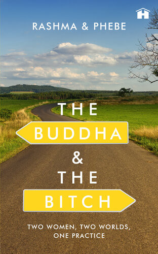 The Buddha And The Bitch Two Women Two Worlds One Practice Rashma N Kalsie