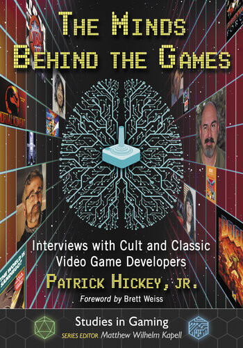 The Minds Behind The Games Interviews With Cult And Classic Video Game Developers Patrick Hickey