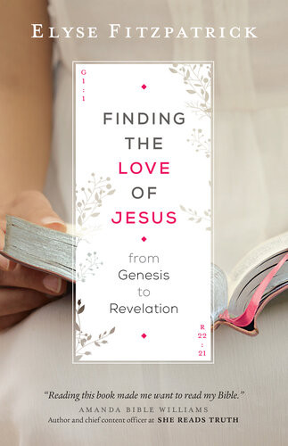 Finding The Love Of Jesus From Genesis To Revelation Elyse Fitzpatrick