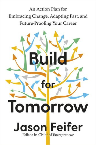 Build For Tomorrow An Action Plan For Embracing Change Adapting Fast And Futureproofing Your Career Jason Feifer