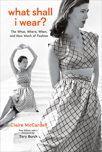 What Shall I Wear The What Where When And How Much Of Fashion Revised And Updated Claire Mccardell