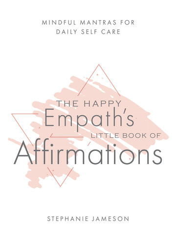 The Happy Empaths Little Book Of Affirmations Mindful Mantras For Daily Selfcare Stephanie Jameson