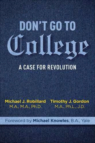 Dont Go To College A Case For Revolution Timothy Gordon Michael Robillard