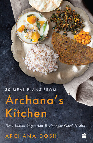 30 Meal Plans From Archanas Kitchen Easy Vegetarian Indian Recipes For Good Health Archana Doshi