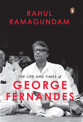 The Life And Times Of George Fernandes Rahul Ramagundam
