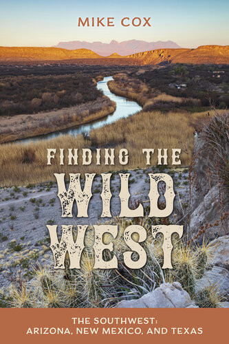 Finding The Wild West The Southwest Arizona New Mexico And Texas Mike Cox