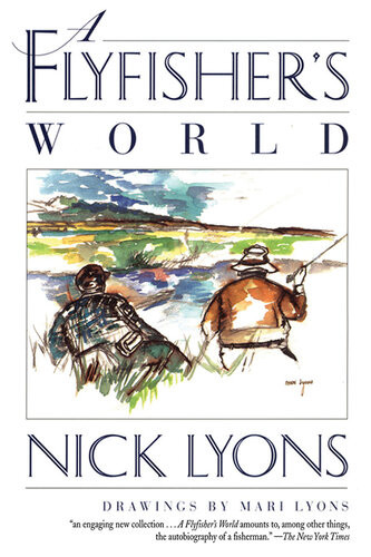 A Flyfishers World Nick Lyons