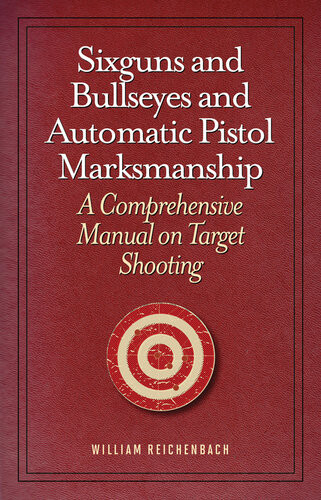 Sixguns And Bullseyes And Automatic Pistol Marksmanship A Comprehensive Manual On Target Shooting William Reichenbach