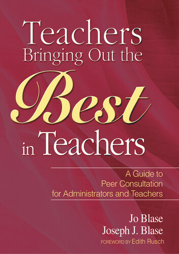 Teachers Bringing Out The Best In Teachers A Guide To Peer Consultation For Administrators And Teachers Jo Blase