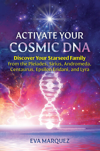 Activate Your Cosmic Dna Discover Your Starseed Family From The Pleiades Sirius Andromeda Centaurus Epsilon Eridani And Lyra Eva Marquez