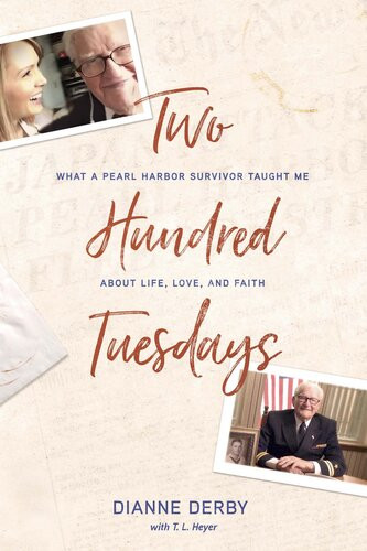 Two Hundred Tuesdays What A Pearl Harbor Survivor Taught Me About Life Love And Faith Dianne Derby Tl Heyer
