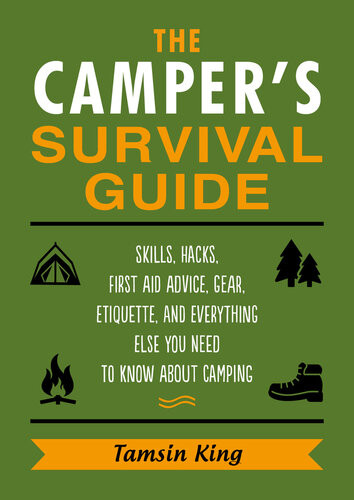 The Campers Survival Guide Food Prepping Gear First Aid Etiquette And More Tamsin King