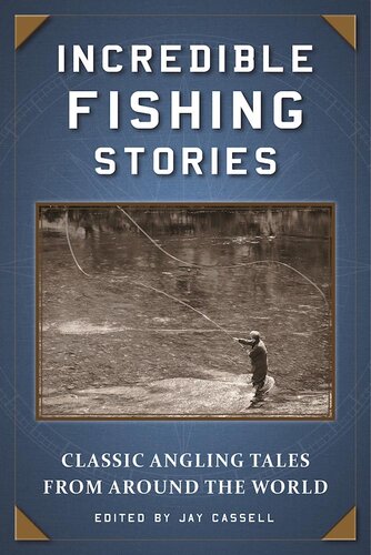 Incredible Fishing Stories Classic Angling Tales From Around The World Jay Cassell