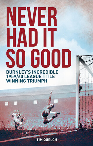 Never Had It So Good Burnleys Incredible 195960 League Title Triumph Tim Quelch