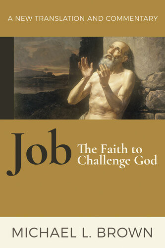 Job The Faith To Challenge God A New Translation And Commentary Michael L Brown