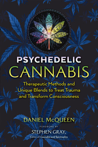 Psychedelic Cannabis Therapeutic Methods And Unique Blends To Treat Trauma And Transform Consciousness 2nd Edition Daniel Mcqueen