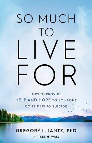 So Much To Live For How To Provide Help And Hope To Someone Considering Suicide Gregory L Phd Jantz Keith Wall
